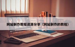 漳州网站制作教程资源分享（网站制作的教程）