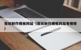 漳州报纸制作模板网站（报纸制作模板网站有哪些）