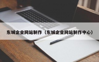 漳州东城企业网站制作（东城企业网站制作中心）