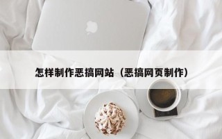 漳州怎样制作恶搞网站（恶搞网页制作）