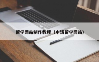 漳州留学网站制作教程（申请留学网站）